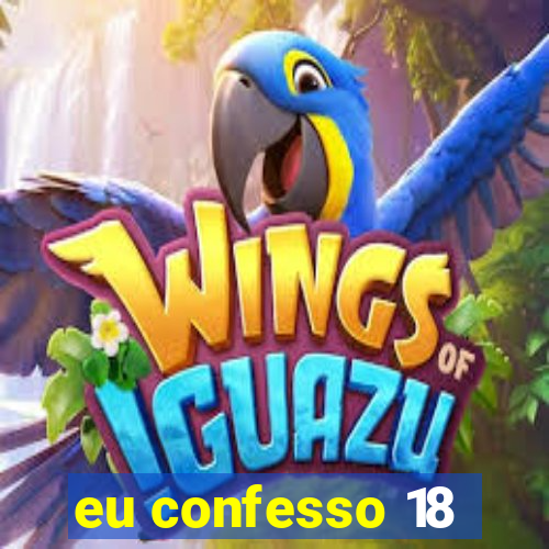 eu confesso 18